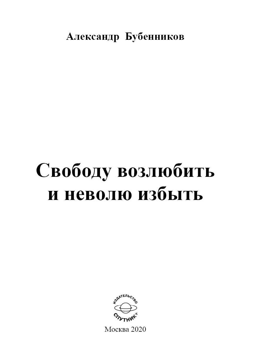 Бубенников А.Н.  Свободу возлюбить и неволю избыть: Стихи. – М.: Издательство «Спутник +»
