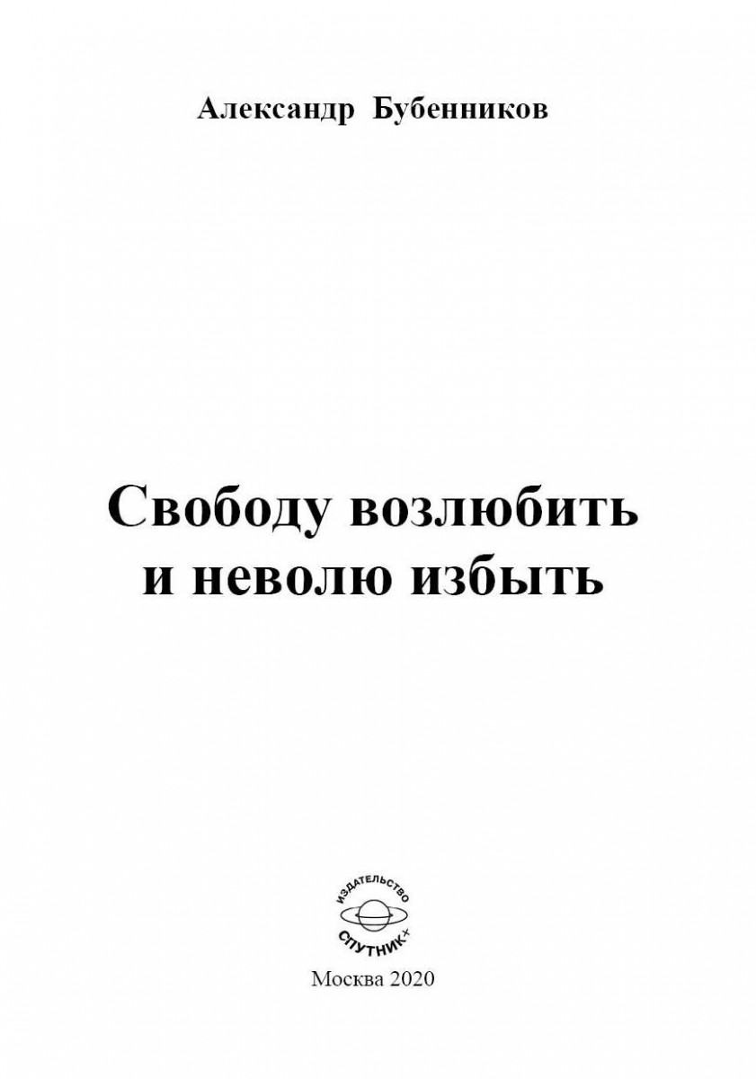 Бубенников А.Н.  Свободу возлюбить и неволю избыть: Стихи. – М.: Издательство «Спутник +»