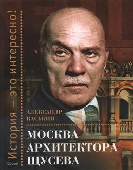 А.А. Васькин «Москва архитектора Щусева»